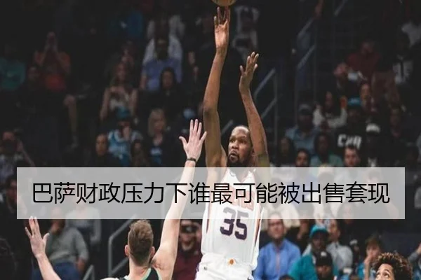 巴萨财政压力下谁最可能被出售套现